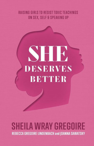 She Deserves Better: Raising Girls To Resist Toxic Teachings On Sex, Self, And Speaking Up