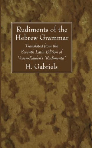 Rudiments of the Hebrew Grammar: Translated from the Seventh Latin Edition of Vosen-Kaulen's "Rudimenta"