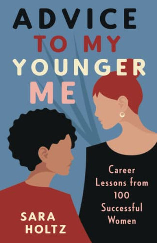 Advice To My Younger Me: Career Lessons From 100 Successful Women - 9781544525099