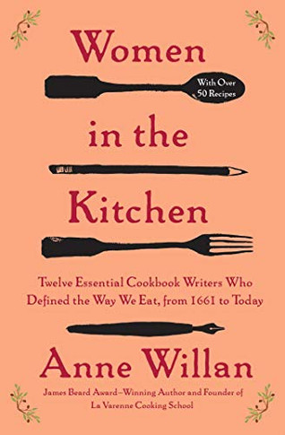 Women In The Kitchen: Twelve Essenal Cookbook Writers Who Defined Theay Weat, From 1661 To Tay - 9781501173325