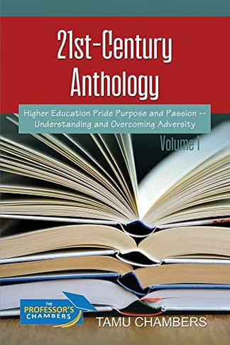 21St-Century Anthology: Higher Education Pride Purpose And Passion -- Understanding And Overcoming Adversity Volume 1