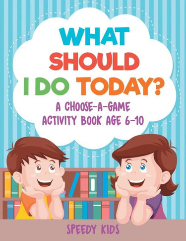 What Should I Do Today? A Choose-A-Game Activity Book Age 6-10