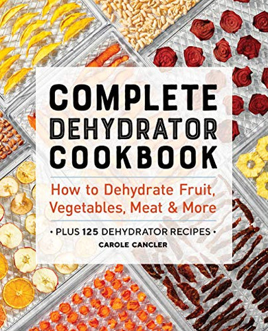 Complete Dehydrator Cookbook: How To Dehydrate Fruit, Vegetables, Meat & More