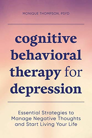 Cognitive Behavioral Therapy for Depression: Essential Strategies to Manage Negative Thoughts and Start Living Your Life
