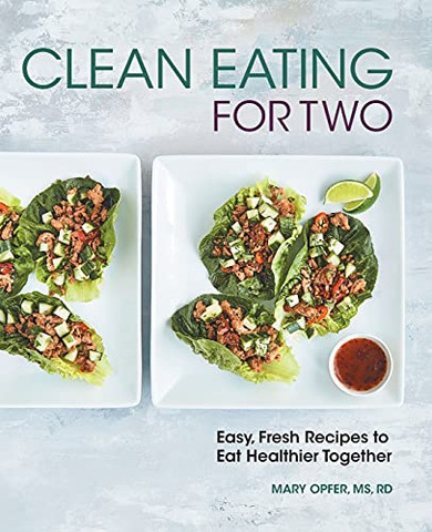 Clean Eating For Two: 85 Easy, Fresh Recipes To Eat Healthier Together