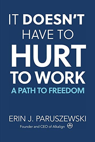 It Doesn't Have to Hurt to Work : A Path to Freedom - 9781982275822