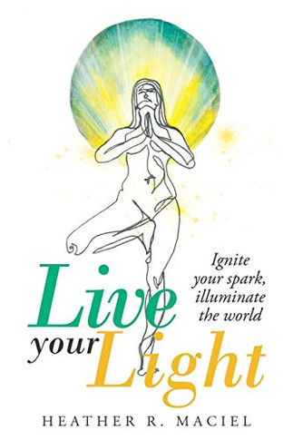 Live Your Light: Ignite Your Spark, Illuminate the World