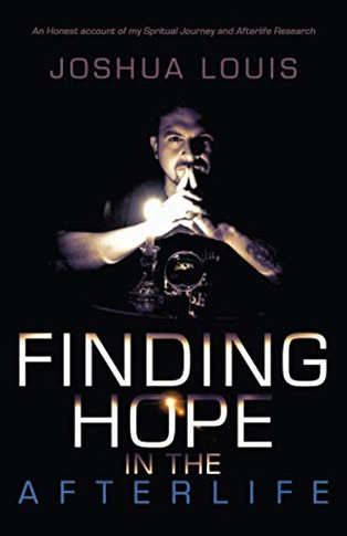 Finding Hope In The Afterlife: An Honest Account of My Spiritual Journey and Afterlife Research - Paperback