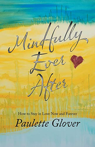 Mindfully Ever After: How to Stay in Love Now and Forever - Paperback