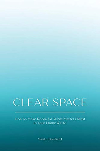 Clear Space: How to Make Room for What Matters Most in Your Home & Life - 9781982242480