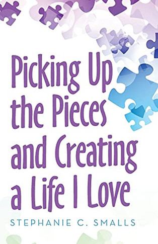 Picking Up The Pieces And Creating A Life I Love - 9781982270377