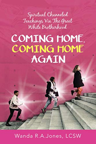 COMING HOME, COMING HOME AGAIN: Spiritual Channeled Teachings Via The Great White Brotherhood - Paperback