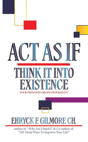 Act As If: Think It Into Existence: Your Thoughts Create Your Reality