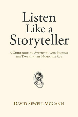 Listen Like A Storyteller : A Guidebook On Attention And Finding Truth In The Narrative Age - 9781982225544