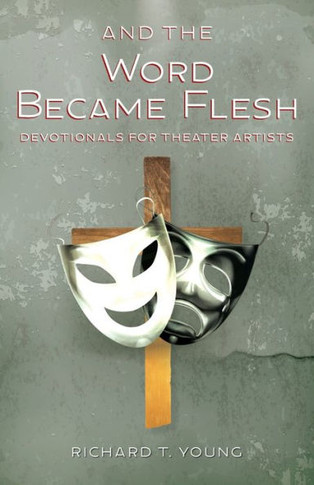 And The Word Became Flesh: Devotionals For Theater Artists - 9780999146378