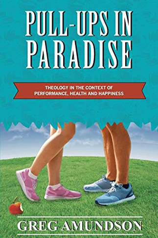 Pull-ups In Paradise: Theology in the Context of Performance, Health and Happiness