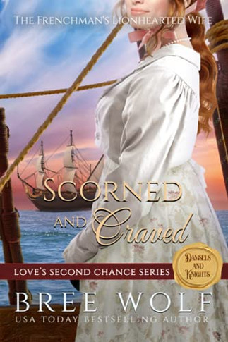 Scorned & Craved: The Frenchman'S Lionhearted Wife (Love'S Second Chance Series: Tales Of Damsels & Knights)
