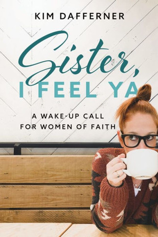 Sister, I Feel Ya: A Wake-Up Call For Women Of Faith - 9781960166005