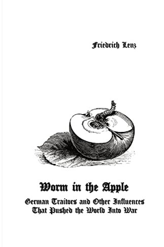 Worm In The Apple: German Traitors And Other Influences That Pushed The World Into War