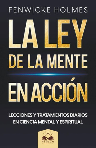 La Ley De La Mente En Accion: Lecciones Y Tratamientos Diarios En Ciencia Mental Y Espiritual (Spanish Edition)