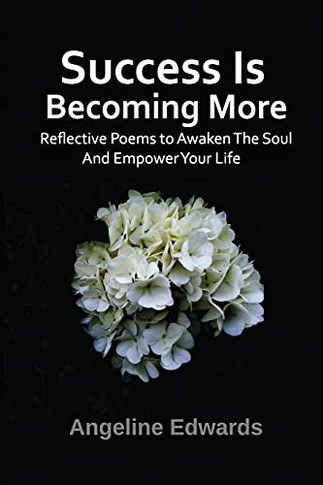 Success Is Becoming More: Poems to empower your life: Poems of inspiration, motivation & empowerment to build success up in your personal life (Angeline Inspires)
