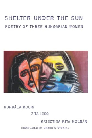 Shelter Under The Sun : Poetry Of Three Hungarian Women