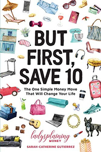 But First, Save 10 : The One Simple Money Move That Will Change Your Life