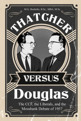 Thatcher versus Douglas: The CCF, the Liberals, and the Mossbank Debate of 1957