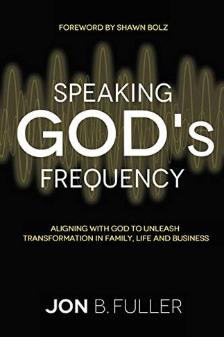Speaking God's Frequency: Aligning with God to Unleash Transformation in Family, Life and Business