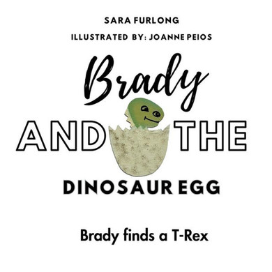 Brady And The Dinosaur Egg: Brady Finds A T-Rex - 9781738747283