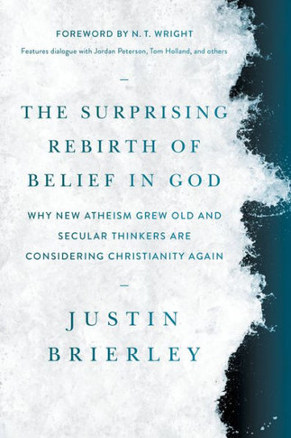 The Surprising Rebirth Of Belief In God: Why New Atheism Grew Old And Secular Thinkers Are Considering Christianity Again - 9781496466778