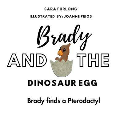 Brady And The Dinosaur Egg: Brady Finds A Pterodactyl! - 9781738747269