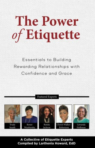 The Power of Etiquette: Essentials to Building Rewarding Relationships with Confidence and Grace
