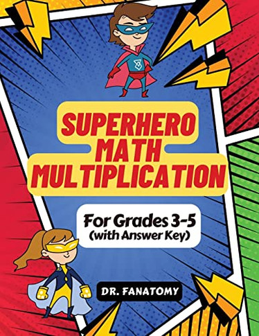 Superhero Math - Multiplication: Grades 3-5 With Answer Key (Superhero Maths By Dr. Fanatomy)