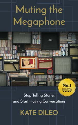 Muting The Megaphone: Stop Telling Stories And Start Having Conversations