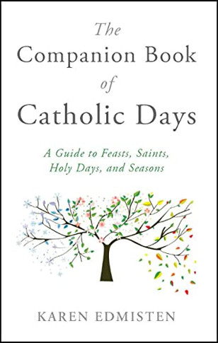 The Companion Book Of Catholic Days : A Guide To Feasts, Saints, Holy Days, And Seasons