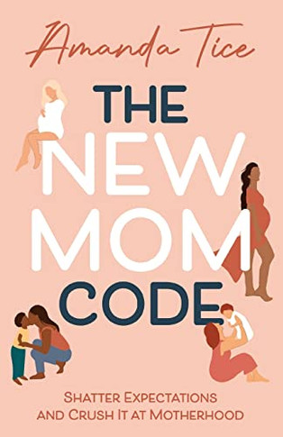 The New Mom Code : Shatter Expectations and Crush It at Motherhood - 9781954801288