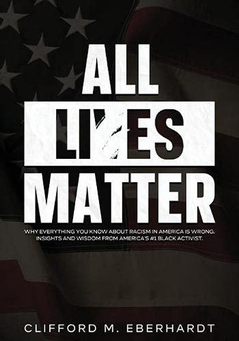 All Lies Matter : Why Everything You Know About Racism In America Is Wrong. Insights And Wisdom From America's #1 Black Activist. - 9781954182448