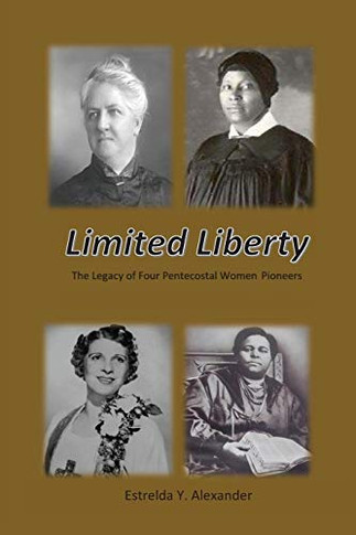 Limited Liberty : The Legacy of Four Pentecostal Women Pioneers