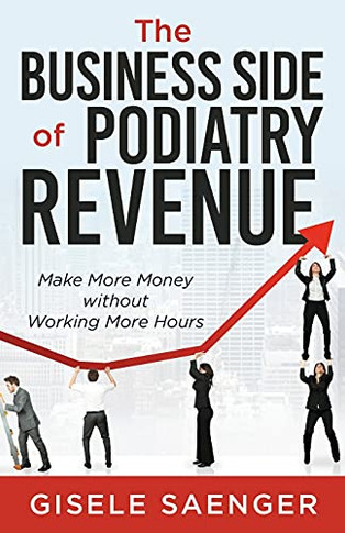The Business Side Of Podiatry Revenue: Make More Money Without Working More Hours