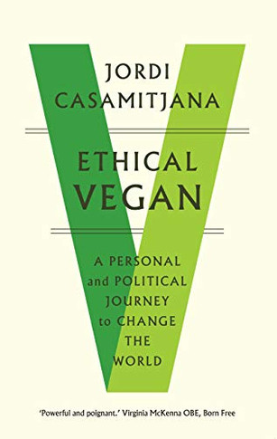 Ethical Vegan: A Personal and Political Journey to Change the World