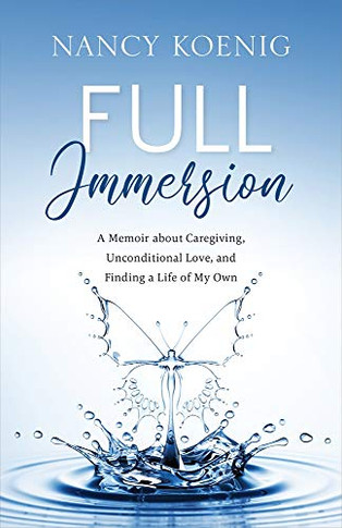 Full Immersiona Memoiaboutaregiving, Unconditial Loveand Findina Life of My Own