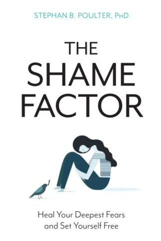 The Shame Factor: Heal Your Deepest Fears And Set Yourself Free