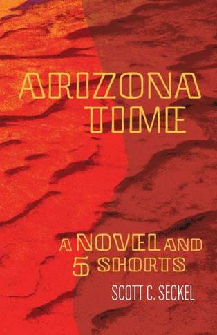 Arizona Time: A Novel and Five Shorts