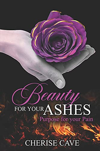 Beauty For Your Ashes: Purpose For Your Pain: A 30-Day Guided Reflection To Assist You On Your Journey From Pain To Healing And Eventually To Purpose.