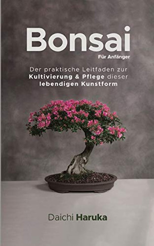 Bonsai Fur Anfanger: Der praktische Leitfaden zur Kultivierung & Pflege dieser lebendion Kunstform (German Edition) - 9783967720181