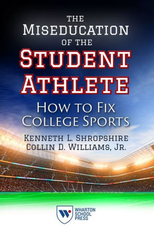 The Miseducation Of The Student Athlete: How To Fix College Sports - 9781613630822
