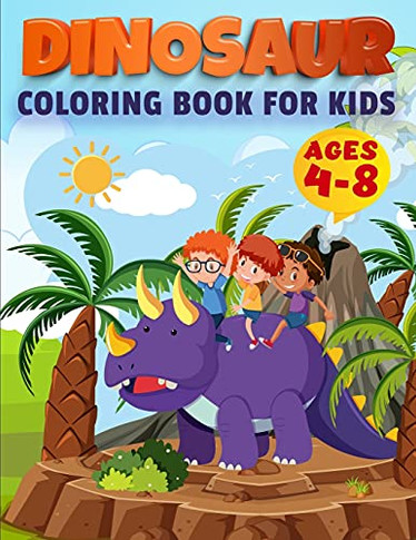 Dinosaur Coloring Book For Kids Ages 4-8: First Of The Coloring Books For Little Children And Baby Toddler, Great Gift For Boys & Girls, Ages 4-8