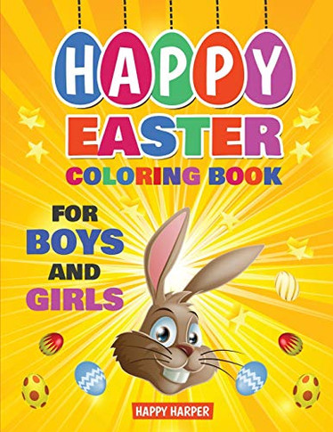 Happy Easter Coloring Book For Boys and Girls : A Fun Easter Themed Activity Book For Kids (Easter Gifts For Kids)