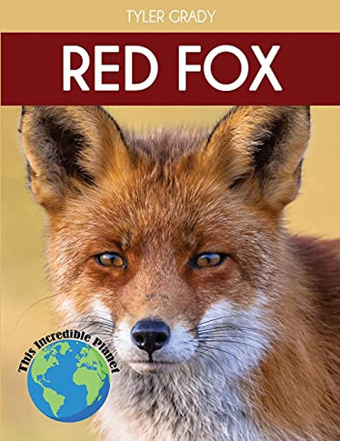 Red Fox: Fascinating Animal Facts For Kids (This Incredible Planet)